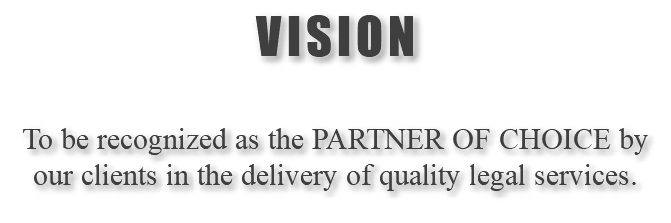 VISION To be recognized as the PARTNER OF CHOICE by our clients in the delivery of quality legal services.