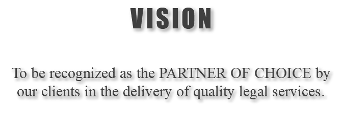 VISION To be recognized as the PARTNER OF CHOICE by our clients in the delivery of quality legal services.